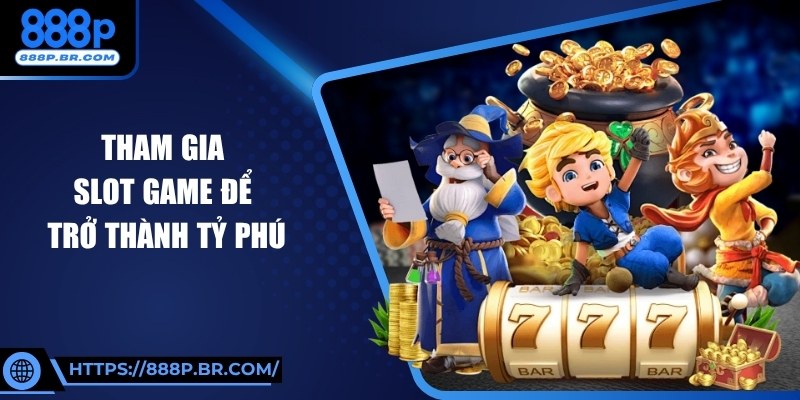 888p 14 Tham gia slot game để trở thành tỷ phú