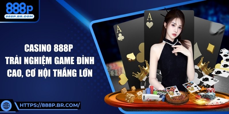 Casino 888P Trải Nghiệm Game Đỉnh Cao, Cơ Hội Thắng Lớn 1 Casino 888P Trải Nghiệm Game Đỉnh Cao, Cơ Hội Thắng Lớn