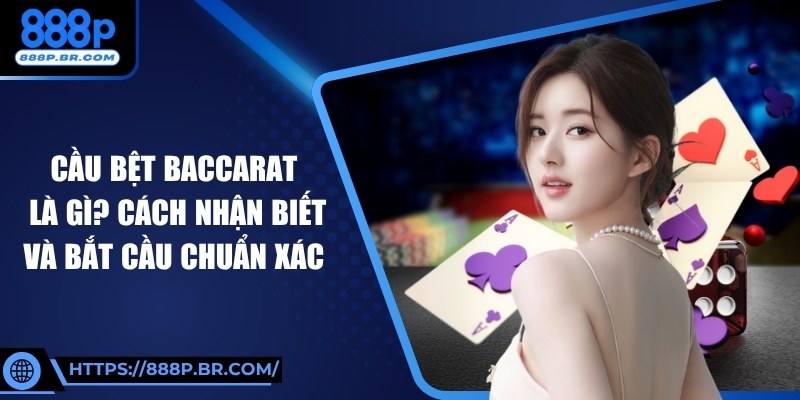 Cầu Bệt Baccarat là gì? Cách Nhận Biết Và Bắt Cầu Chuẩn Xác