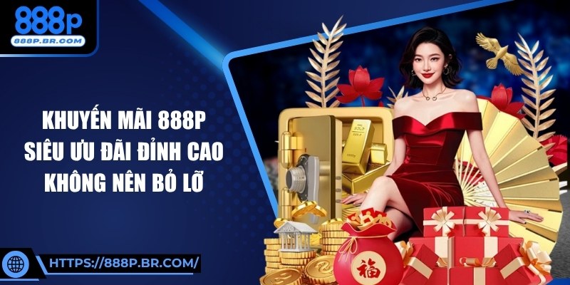Khuyến Mãi 888P – Siêu Ưu Đãi Đỉnh Cao Không Nên Bỏ Lỡ